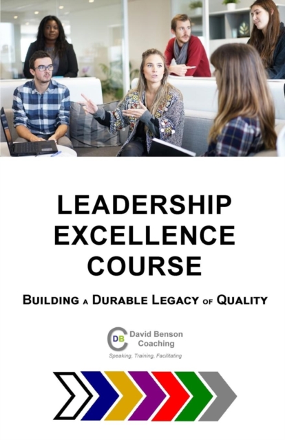 Leadership Excellence Course : Building a Durable Legacy of Quality, Paperback / softback Book