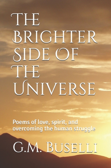 The Brighter Side Of The Universe : Poems of love, spirit, and overcoming the human struggle, Paperback / softback Book