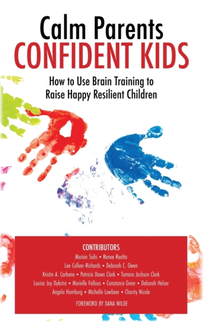 Calm Parent Confident Kids : How to Use Brain Training to Raise Happy Resilient Children, Hardback Book