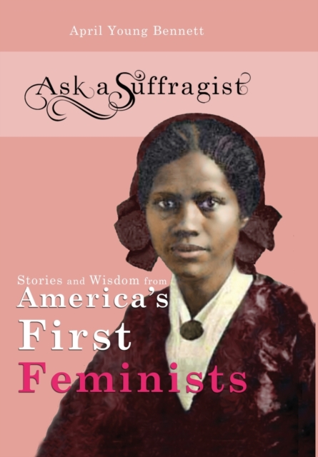 Ask a Suffragist : Stories and Wisdom from America's First Feminists, Hardback Book