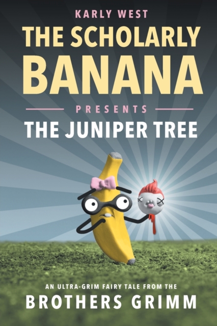 The Scholarly Banana Presents The Juniper Tree : An Ultra-Grim Fairy Tale from the Brothers Grimm, Paperback / softback Book