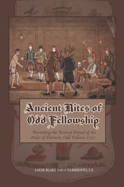 Ancient Rites of Odd Fellowship : Revisiting the Revised Ritual of the Order of Patriotic Odd Fellows,1797, Paperback / softback Book