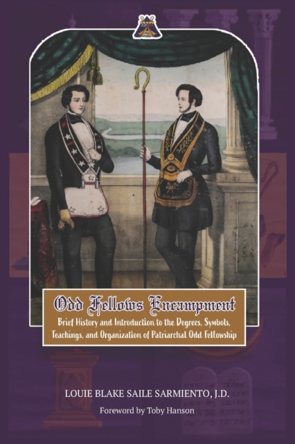 Odd Fellows Encampment : Brief History and Introduction to the Degrees, Teachings, Symbols and organization of Patriarchal Odd Fellowship, Paperback / softback Book