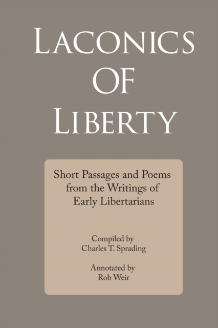 Laconics of Liberty : Short Passages and Poems from the Writings of Early Libertarians, Paperback / softback Book