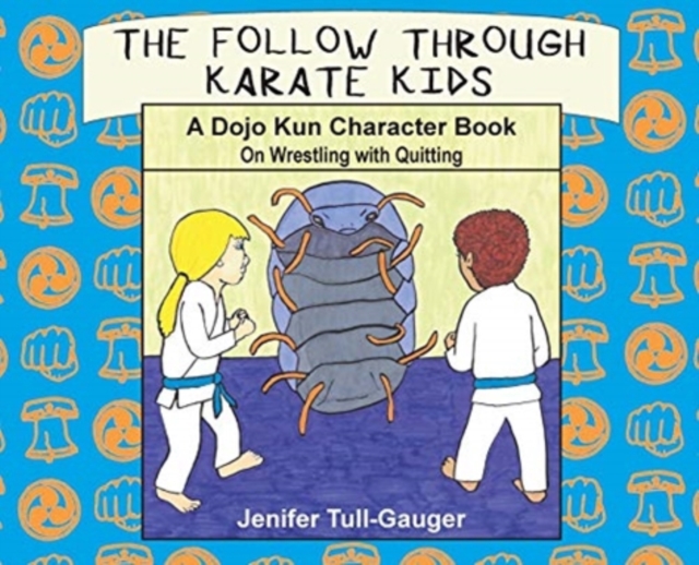 The Follow Through Karate Kids : A Dojo Kun Character Book On Wrestling with Quitting, Hardback Book
