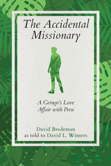 The Accidental Missionary : A Gringo's Love Affair with Peru, Paperback / softback Book