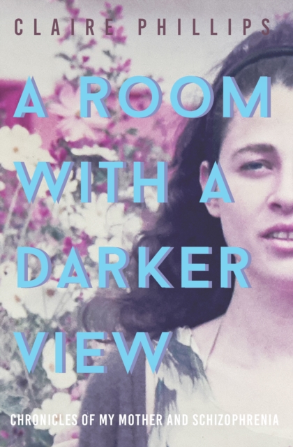 A Room with a Darker View : Chronicles of My Mother and Schizophrenia, EPUB eBook