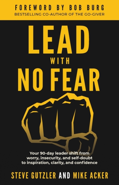 Lead With No Fear : Your 90-day leader shift from worry, insecurity, and self-doubt to inspiration, clarity, and confidence, Paperback / softback Book