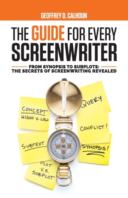 The Guide for Every Screenwriter : From Synopsis to Subplots: The Secrets of Screenwriting Revealed, Paperback / softback Book