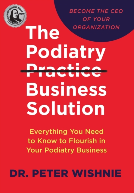 The Podiatry Practice Business Solution : Everything You Need to Know to Flourish in Your Podiatry Business, Hardback Book