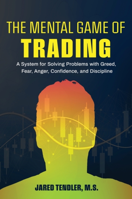 The Mental Game of Trading : A System for Solving Problems with Greed, Fear, Anger, Confidence, and Discipline, Paperback / softback Book