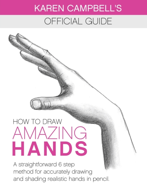 How to Draw AMAZING Hands : A Straightforward 6 Step Method for Accurately Drawing and Shading Realistic Hands in Pencil., Paperback / softback Book