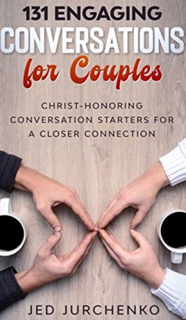 131 Engaging Conversations for Couples : Christ-honoring Conversation Starters for a Closer Connection, Hardback Book