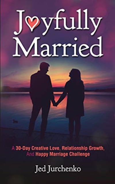 Joyfully Married : A 30-day creative love, relationship growth, and happy marriage challenge, Paperback / softback Book