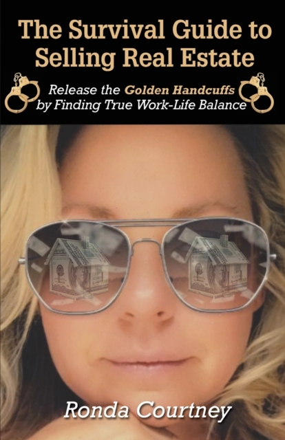 The Survival Guide to Selling Real Estate : Release the Golden Handcuffs by Finding True Work-Life Balance, Paperback / softback Book