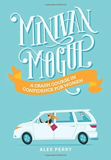 Minivan Mogul : A Crash Course in Confidence for Women, Hardback Book