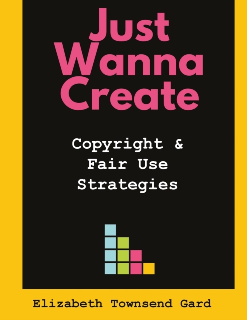 Just Wanna Create : Copyright and Fair Use Strategies, Paperback / softback Book