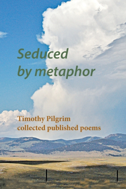 Seduced by metaphor : Timothy Pilgrim collected published poems, Paperback / softback Book