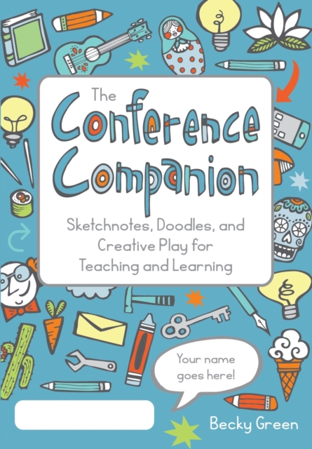 The Conference Companion : Sketchnotes, Doodles, and Creative Play for Teaching and Learning, Paperback / softback Book