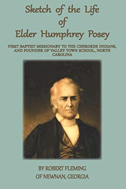 A Sketch of the LIfe of Elder Humphrey Posey : First Baptist Missionary to the Cherokee Indians, Paperback / softback Book