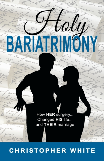 Holy Bariatrimony : How HER surgery...Changed HIS life...And THEIR marriage, Paperback / softback Book