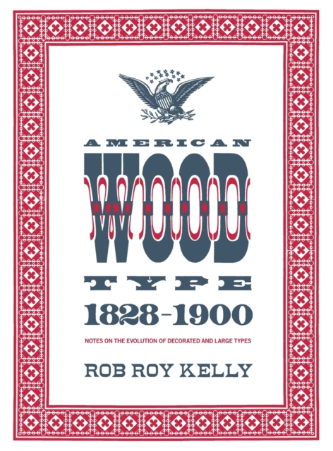 American Wood Type : 1828-1900 - Notes on the Evolution of Decorated and Large Types, Hardback Book