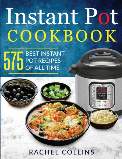 Instant Pot Cookbook : 575 Best Instant Pot Recipes of All Time (with Nutrition Facts, Easy and Healthy Recipes), Paperback / softback Book