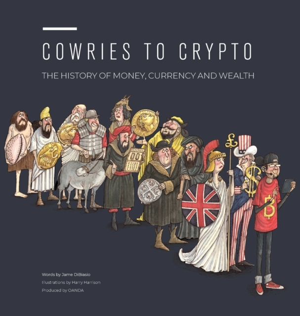 Cowries to Crypto : The History of Money, Currency and Wealth, Hardback Book
