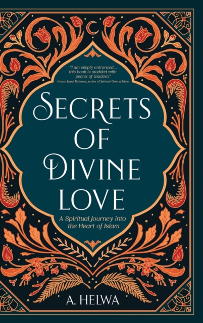 Secrets of Divine Love : A Spiritual Journey into the Heart of Islam, Hardback Book