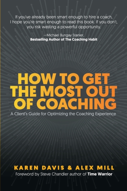 How to Get the Most Out of Coaching : A Client's Guide for Optimizing the Coaching Experience, Paperback / softback Book