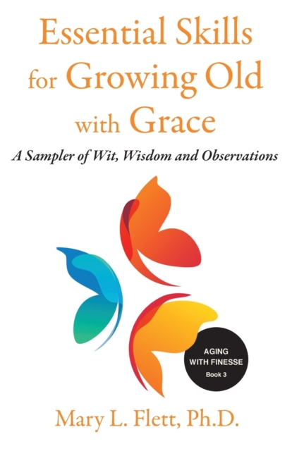 Essential Skills for Growing Old with Grace : A Sampler of With, Wisdom and Observations, Paperback / softback Book
