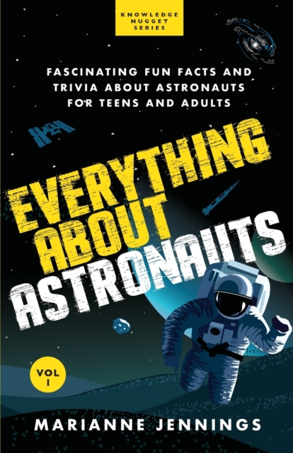 Everything About Astronauts - Vol. 1 : Fascinating Fun Facts and Trivia about Astronauts for Teens and Adults, Paperback / softback Book