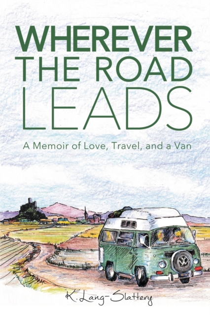 Wherever the Road Leads : A Memoir of Love, Travel, and a Van, Paperback / softback Book