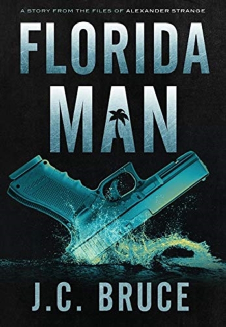 Florida Man : A Story From the Files of Alexander Strange, Hardback Book