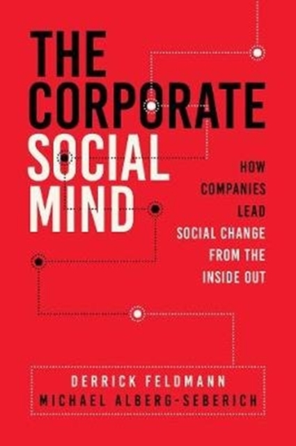 The Corporate Social Mind : How Companies Lead Social Change from the Inside Out, Hardback Book
