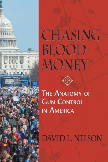 Chasing Blood Money : The Anatomy of Gun Control in America, Paperback / softback Book