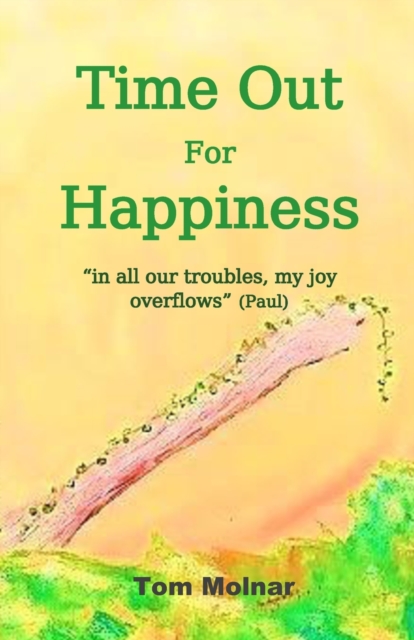 Time Out For Happiness : "in all our troubles, my joy overflows", Paperback / softback Book