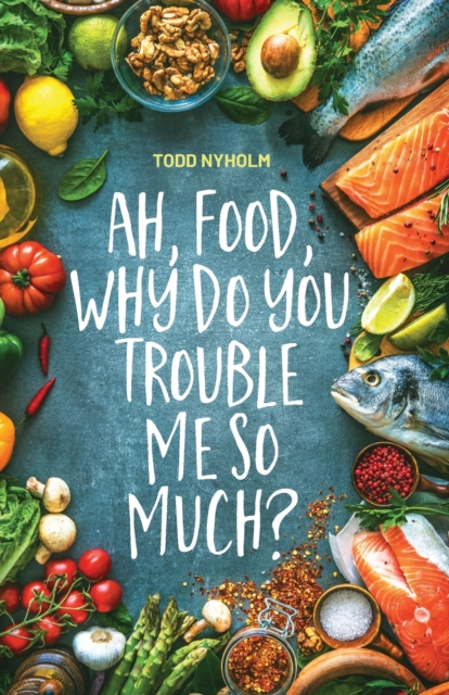 Ah, food, why do you trouble me so much? : 14 mental and emotional steps you need before you take one more bite, Paperback / softback Book