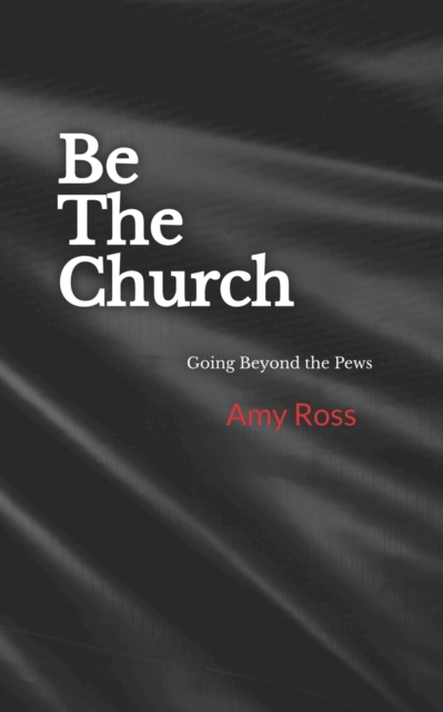 Be The Church : Going Beyond the Pews, Paperback / softback Book