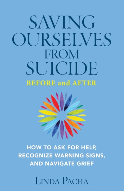 Saving Ourselves From Suicide - Before and After : How to Ask for Help, Recognize Warning Signs, and Navigate Grief, Paperback / softback Book