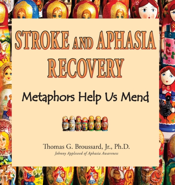 Stroke and Aphasia Recovery : Metaphors Help Us Mend, Hardback Book