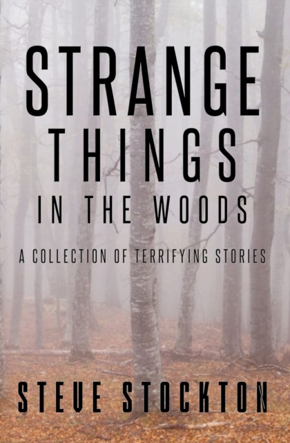 Strange Things In The Woods : A Collection of Terrifying Tales, Paperback / softback Book