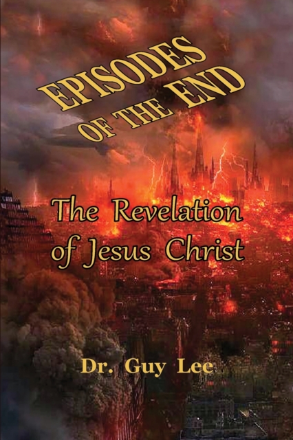 Episodes of the End : The Revelation of Jesus Christ, Paperback / softback Book