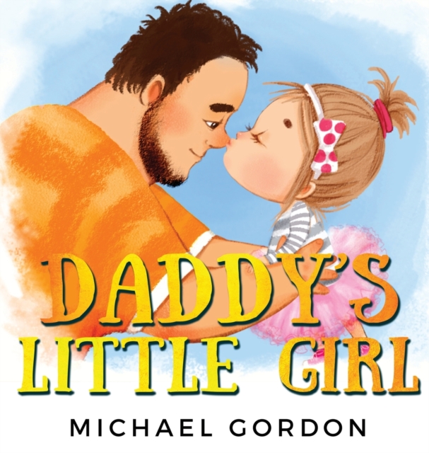 Daddy's Little Girl : Childrens book about a Cute Girl and her Superhero Dad, Hardback Book