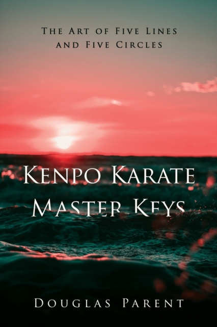 Kenpo Karate Master Keys : The Art of Five Lines and Five Circles, Paperback / softback Book