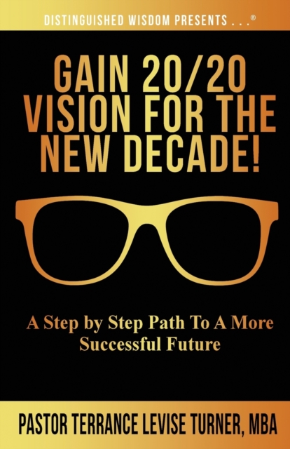 Gain 20/20 Vision For The New Decade! : A Step By Step Path To A More Successful Future, Paperback / softback Book
