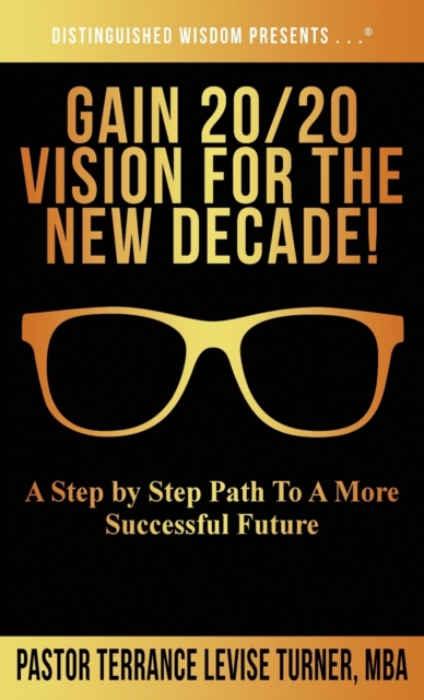 Gain 20/20 Vision For The New Decade! : A Step By Step Path To A More Successful Future, Hardback Book