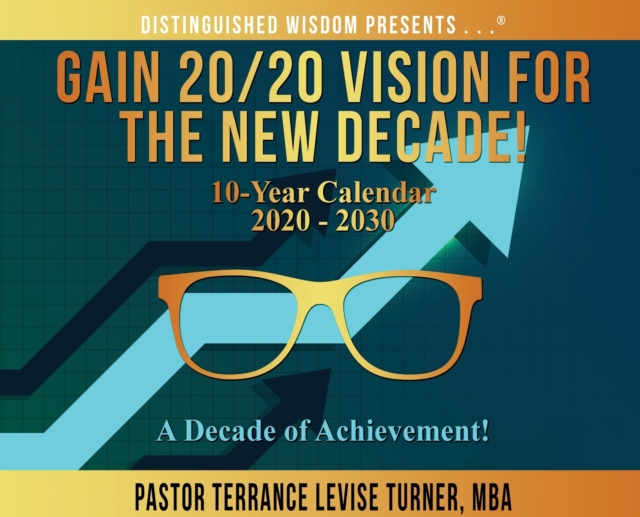 Gain 20/20 Vision For The New Decade! 10-Year Calendar 2020-2030 : A Decade of Achievement!, Hardback Book
