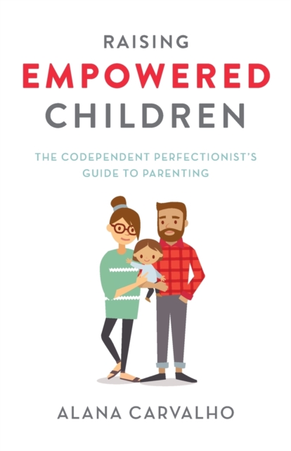 Raising Empowered Children : The Codependent Perfectionist's Guide to Parenting, Paperback / softback Book