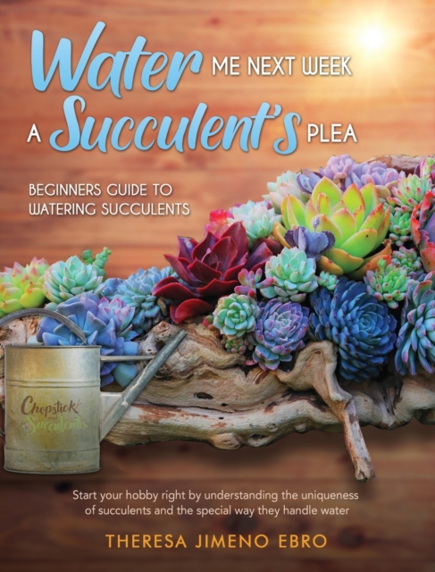 Water Me Next Week : A Succulent's Plea, Hardback Book